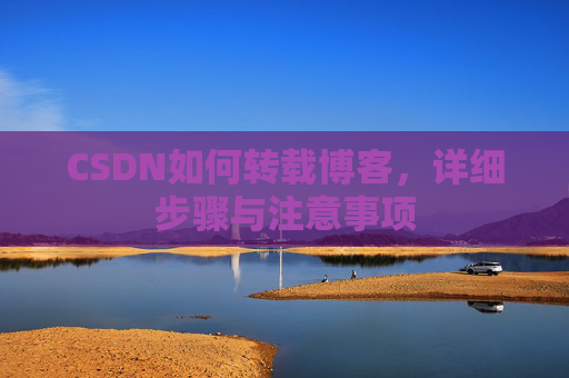 CSDN如何转载博客，详细步骤与注意事项